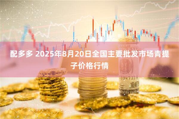 配多多 2025年8月20日全国主要批发市场青提子价格行情