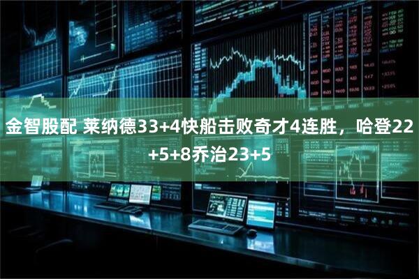 金智股配 莱纳德33+4快船击败奇才4连胜，哈登22+5+8乔治23+5